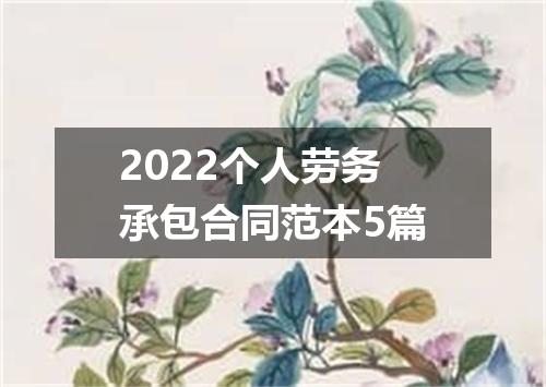 2022个人劳务承包合同范本5篇