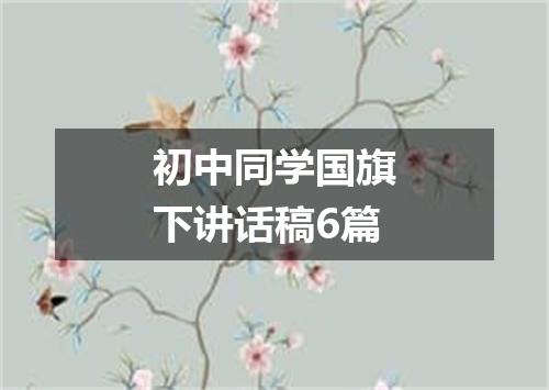 初中同学国旗下讲话稿6篇