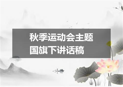 秋季运动会主题国旗下讲话稿