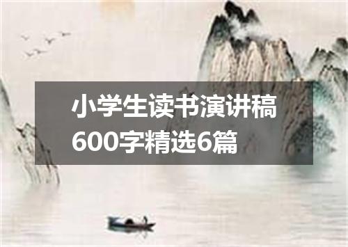 小学生读书演讲稿600字精选6篇