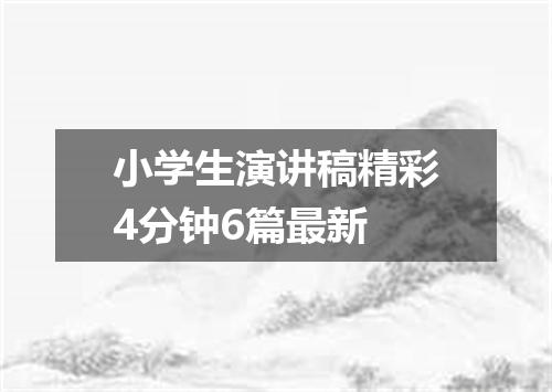 小学生演讲稿精彩4分钟6篇最新