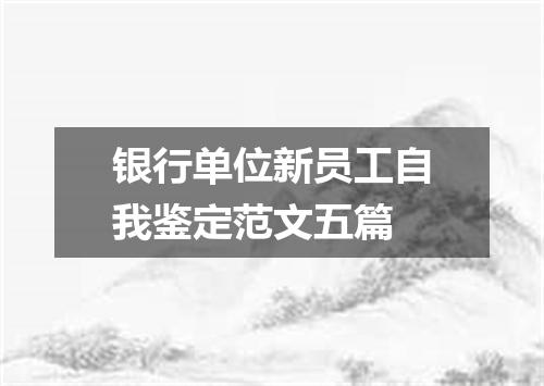 银行单位新员工自我鉴定范文五篇