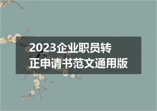 2023企业职员转正申请书范文通用版