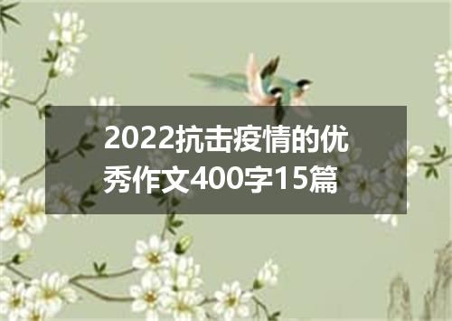 2022抗击疫情的优秀作文400字15篇