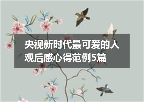 央视新时代最可爱的人观后感心得范例5篇