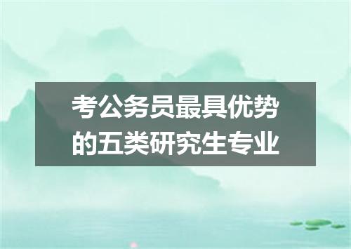 考公务员最具优势的五类研究生专业
