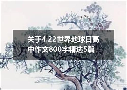 关于4.22世界地球日高中作文800字精选5篇
