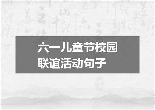 六一儿童节校园联谊活动句子