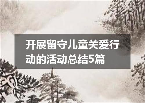 开展留守儿童关爱行动的活动总结5篇