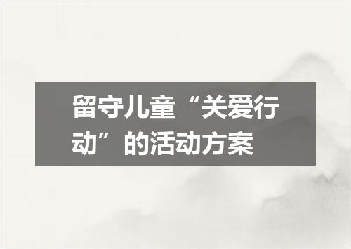 留守儿童“关爱行动”的活动方案