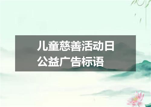 儿童慈善活动日公益广告标语