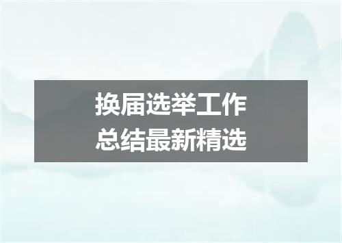 换届选举工作总结最新精选