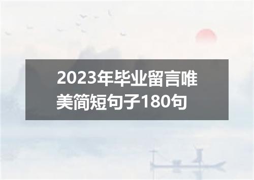 2023年毕业留言唯美简短句子180句