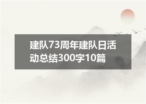 建队73周年建队日活动总结300字10篇