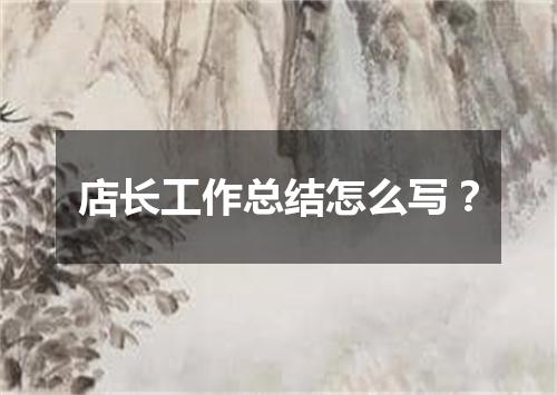 店长工作总结怎么写？