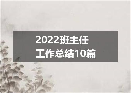 2022班主任工作总结10篇