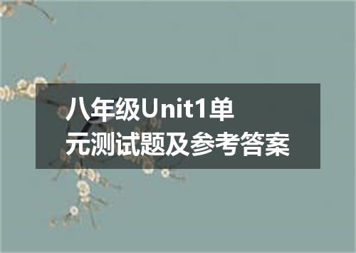 八年级Unit1单元测试题及参考答案