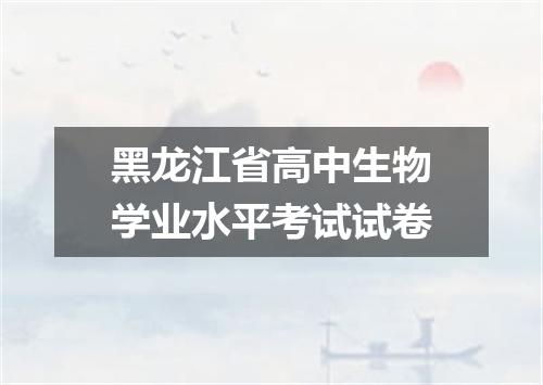 黑龙江省高中生物学业水平考试试卷