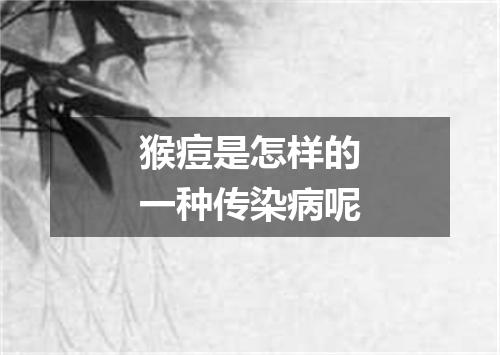 猴痘是怎样的一种传染病呢