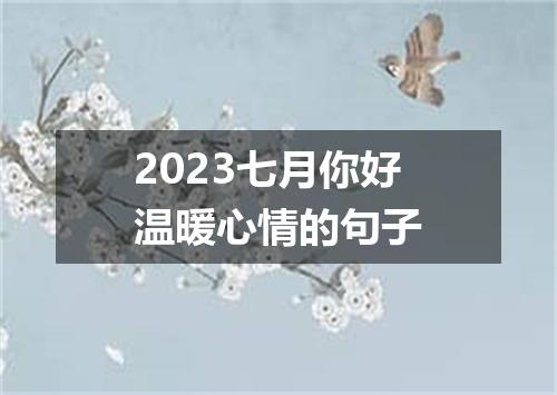 2023七月你好温暖心情的句子