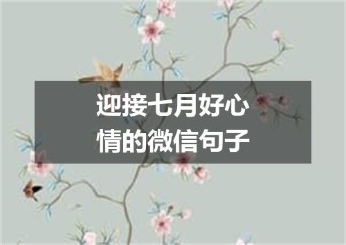 迎接七月好心情的微信句子