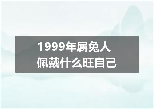 1999年属兔人佩戴什么旺自己