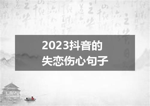 2023抖音的失恋伤心句子
