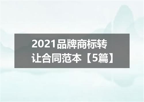 2021品牌商标转让合同范本【5篇】