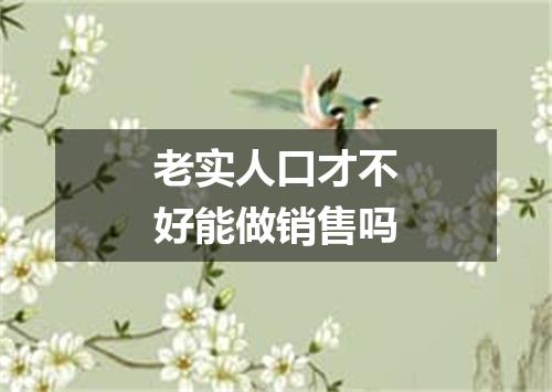 老实人口才不好能做销售吗