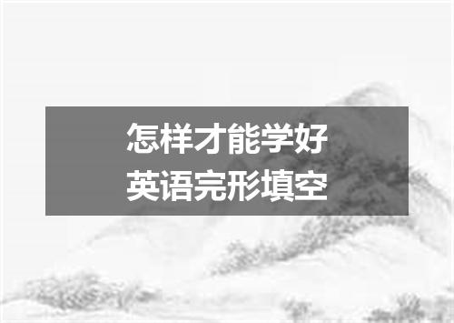 怎样才能学好英语完形填空