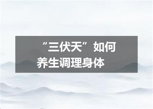 “三伏天”如何养生调理身体