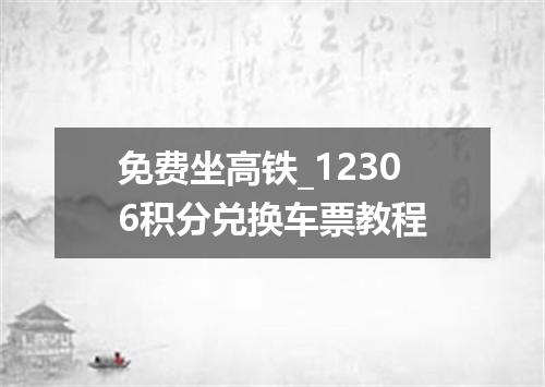 免费坐高铁_12306积分兑换车票教程