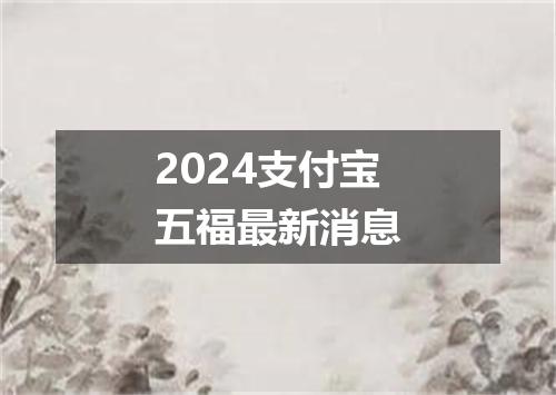 2024支付宝五福最新消息