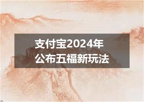 支付宝2024年公布五福新玩法