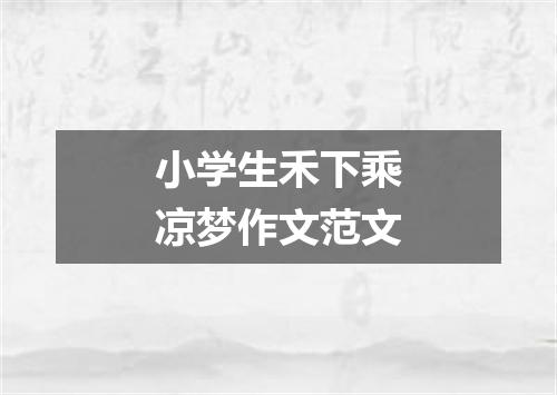 小学生禾下乘凉梦作文范文