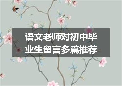 语文老师对初中毕业生留言多篇推荐