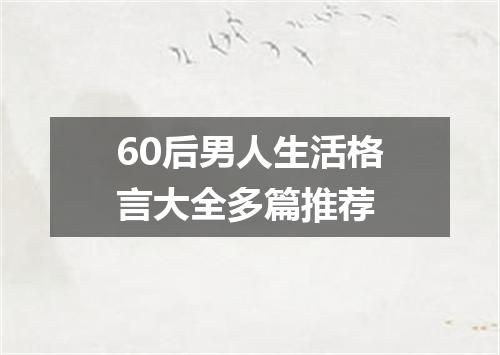 60后男人生活格言大全多篇推荐