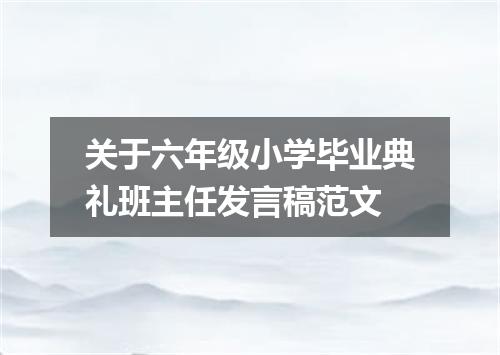 关于六年级小学毕业典礼班主任发言稿范文