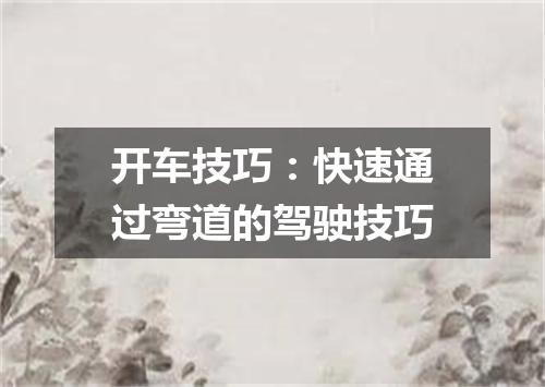 开车技巧：快速通过弯道的驾驶技巧