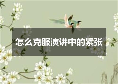 怎么克服演讲中的紧张