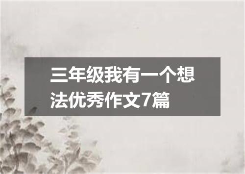 三年级我有一个想法优秀作文7篇