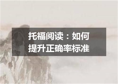 托福阅读：如何提升正确率标准