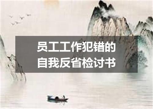 员工工作犯错的自我反省检讨书