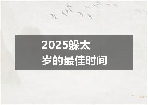 2025躲太岁的最佳时间