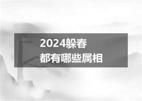 2024躲春都有哪些属相
