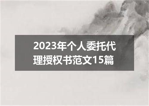 2023年个人委托代理授权书范文15篇