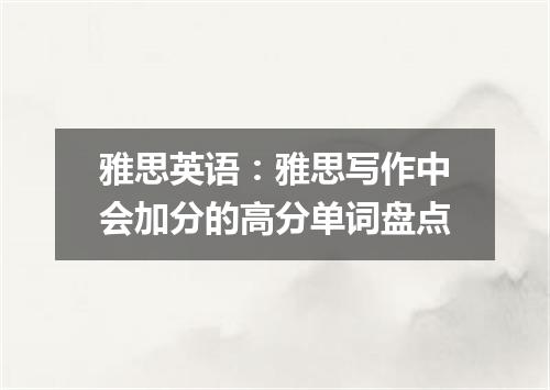 雅思英语:雅思写作中会加分的高分单词盘点
