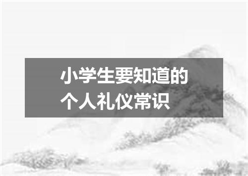 小学生要知道的个人礼仪常识