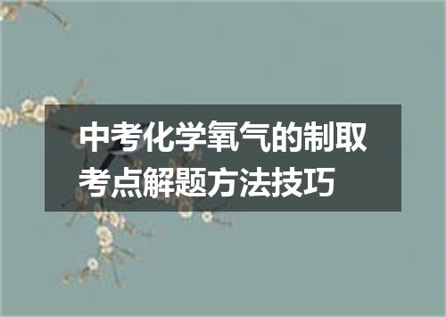中考化学氧气的制取考点解题方法技巧