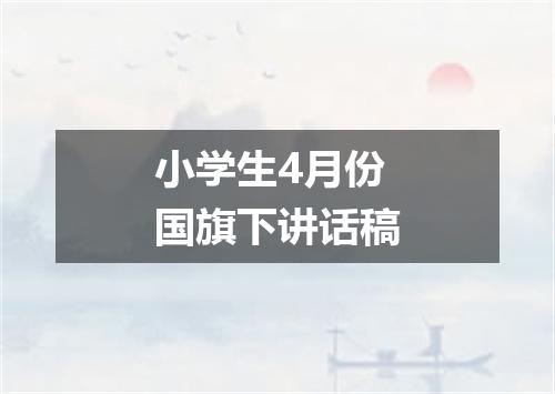 小学生4月份国旗下讲话稿